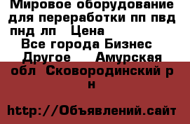 Мировое оборудование для переработки пп пвд пнд лп › Цена ­ 1 500 000 - Все города Бизнес » Другое   . Амурская обл.,Сковородинский р-н